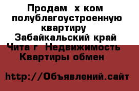 Продам 2х ком. полублагоустроенную квартиру - Забайкальский край, Чита г. Недвижимость » Квартиры обмен   
